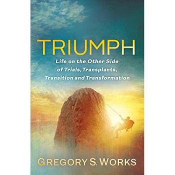 Triumph : Life on the Other Side of Trial, Transplants, Transition, and Transformation
