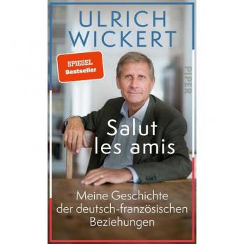 Ulrich Wickert Salut Les Amis: Meine Geschichte Der Deutsch-Französischen Beziehungen