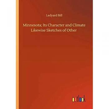 Minnesota; Its Character and Climate Likewise Sketches of Other