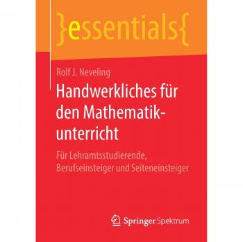 Handwerkliches für den Mathematikunterricht: Für Lehramtsstudierende, Berufseinsteiger und Seiteneinsteiger (essentials)