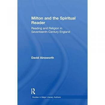 Milton and the Spiritual Reader: Reading and Religion in Seventeenth-Century England (Studies in Major Literary Authors)