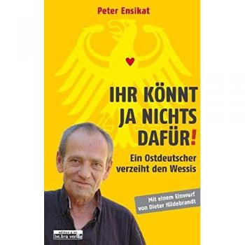 Ihr könnt ja nichts dafür!: Ein Ostdeutscher verzeiht den Wessis