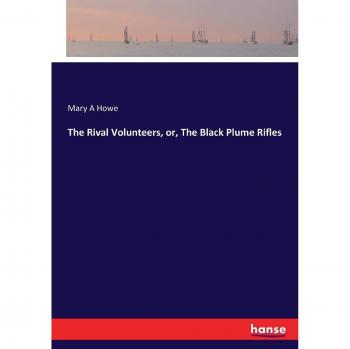 The Rival Volunteers, or, The Black Plume Rifles