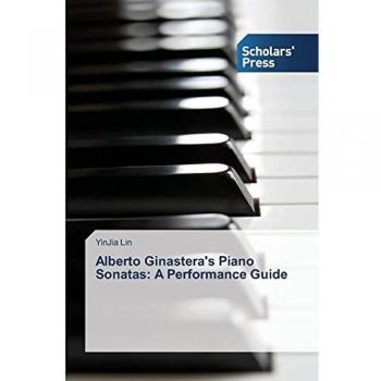 Alberto Ginastera's Piano Sonatas: A Performance Guide