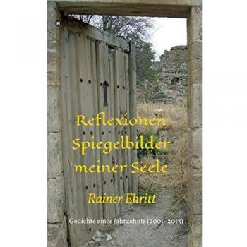 Reflexionen – Spiegelbilder meiner Seele: Gedichte eines Jahrzehnts
