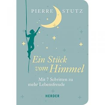Pierre Stutz Ein Stück Vom Himmel: Mit 7 Schritten Zu Mehr Lebensfreude (Herder Spektrum)