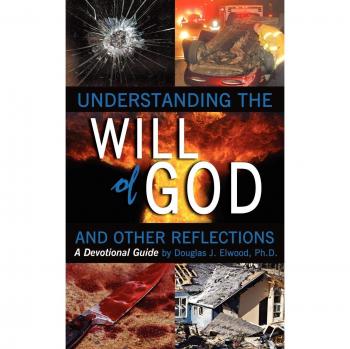 Elwood, Douglas J.: Understanding the Will of God and Other Reflectons