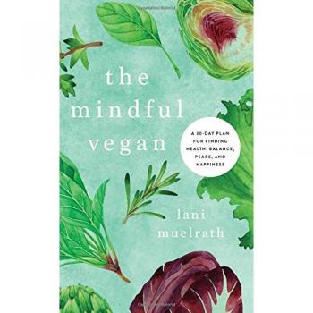 The Mindful Vegan: A 30-Day Plan for Finding Health, Balance, Peace, and Happiness