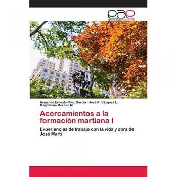 Acercamientos a la formación martiana I: Experiencias de trabajo con la vida y obra de José Martí