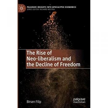 The Rise of Neo-liberalism and the Decline of Freedom (Palgrave Insights into Apocalypse Economics)