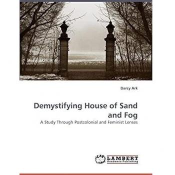 Demystifying House of Sand and Fog: A Study Through Postcolonial and Feminist Lenses