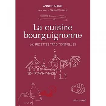 La cuisine bourguignonne : 260 recettes traditionnelles