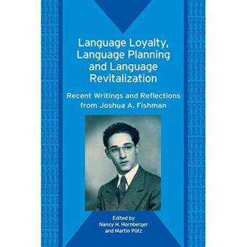 Language Loyalty, Language Planning, and Language Revitalization: Recent Writings and Reflections from Joshua A. Fishman (Bilingual Education qnd Bilingualism, Band 59)