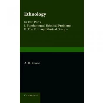 Ethnology: In Two Parts I. Fundamental Ethnical Problems II. The Primary Ethnical Groups: Fundamental Ethnical Problems; The Primary Ethnical Groups