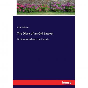 The Diary of an Old Lawyer: Or Scenes behind the Curtain