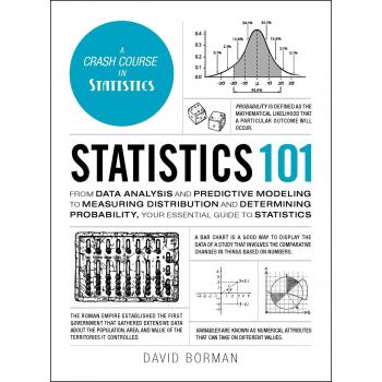 Statistics 101: From Data Analysis and Predictive Modeling to Measuring Distribution and Determining Probability, Your Essential Guide to Statistics