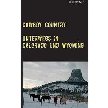 Kai Moorschlatt Cowboy Country: Unterwegs In Colorado Und Wyoming