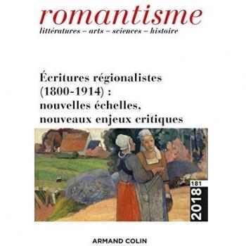 Romantisme n° 181 (3/2018) Écritures régionalistes (1800-1914) : nouvelles échelles, nouveaux enjeux