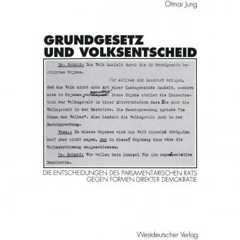 Otmar Jung Grundgesetz Und Volksentscheid: Gründe Und Reichweite Der Entscheidungen Des Parlamentarischen Rats Gegen Formen Direkter Demokratie