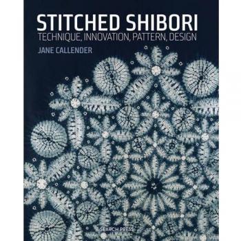 Stitched Shibori: Technique, Innovation, Pattern, Design by Jane Callender NEW