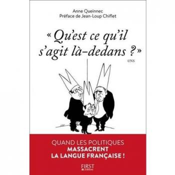 Qu'est-ce qu'il s'agit là-dedans ? : Quand les politiques massacrent la langue française !