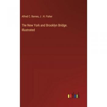 Barnes, Alfred C.: The New York and Brooklyn Bridge. Illustrated