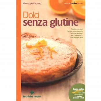 Dolci senza glutine. Pasticceria con farine naturalmente prive di glutine, per i celiaci e... per tutti gli altri