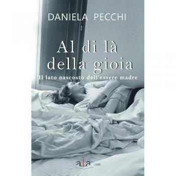 Al di là della gioia. Il lato nascosto dell'essere madre