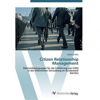 Citizen Relationship Management: Rahmenbedingungen für die Einführung von CiRM in der öffentlichen Verwaltung im Bundesland Kärnten