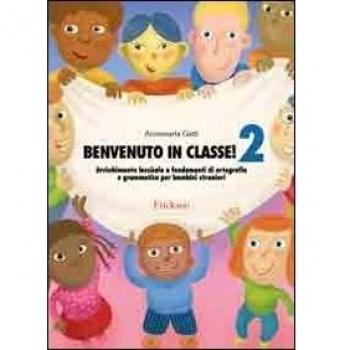 Benvenuto in classe. Arricchimento lessicale e fondamenti di ortografia e grammatica per bambini stranieri