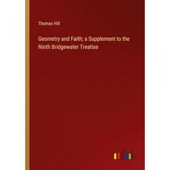 Hill, Thomas: Geometry and Faith; a Supplement to the Ninth Bridgewater Treatise