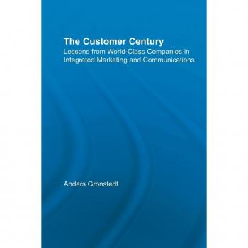 The Customer Century: Lessons from World Class Companies in Integrated Communications (Routledge Corporate Communication)