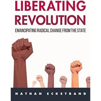 Liberating Revolution : Emancipating Radical Change from the State