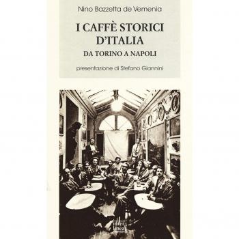 I caffè storici d'Italia da Torino a Napoli. Figure, ambienti, aneddoti, epigrammi con illustrazioni e ritratti