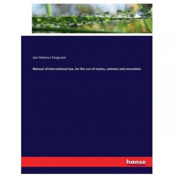 Manual of international law, for the use of navies, colonies and consulates