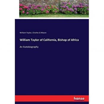 William Taylor of California, Bishop of Africa: An Autobiography