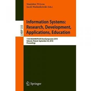 Information Systems: Research, Development, Applications, Education: 11th SIGSAND/PLAIS EuroSymposium 2018, Gdansk, Poland, September 20, 2018, ... in Business Information Processing, Band 333)