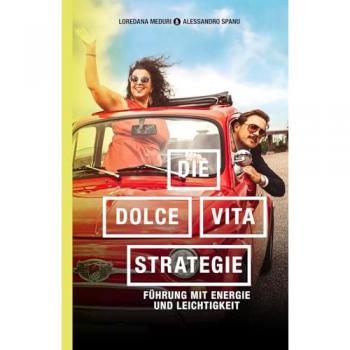 Loredana Meduri Die-Dolce-Vita-Strategie: Führung Mit Energie Und Leichtigkeit. Wie Sie Ihr Team Motivieren Und Ihre Persönlichen Und Beruflichen Ziele Mit Freude Erreichen.