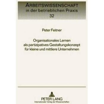 Organisationales Lernen als partizipatives Gestaltungskonzept für kleine und mittlere Unternehmen (Arbeitswissenschaft in der betrieblichen Praxis)