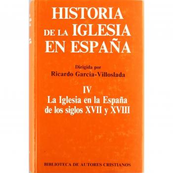 HISTORIA DE LA IGLESIA EN ESPAÃA. IV: LA IGLESIA EN LA ESPAÃA DE LOS SIGLOS XVII