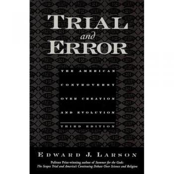 Trial and Error: The American Controversy Over Creation and Evolution