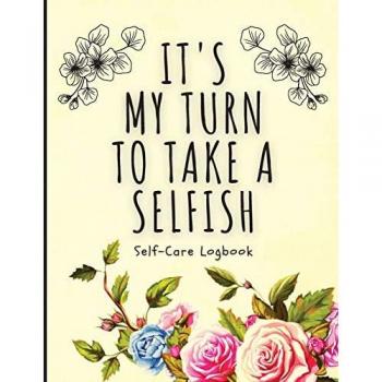 It's My Turn To Take A Selfish: Self-Care Logbook | Anxiety Journal | Self-Care Journal | Healing | Mental Health