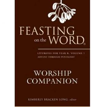 Feasting on the Word Worship Companion : Liturgies for Year B, Volume 1