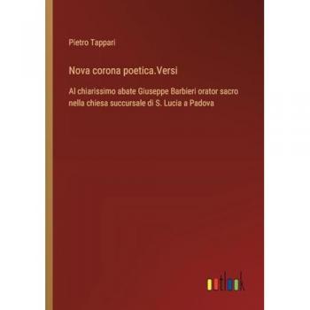 Nova corona poetica.Versi: Al chiarissimo abate Giuseppe Barbieri orator sacro nella chiesa succursale di S. Lucia a Padova