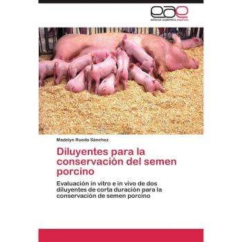 Diluyentes para la conservación del semen porcino: Evaluación in vitro e in vivo de dos diluyentes de corta duración para la conservación de semen porcino