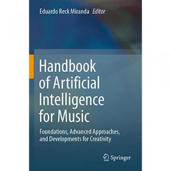 Handbook of Artificial Intelligence for Music : Foundations, Advanced Approaches, and Developments for Creativity