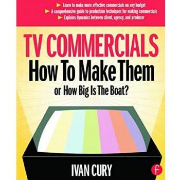 TV Commercials How to Make Them by Cury & Ivan Professor in the Communication Department of California State University & Los Angeles. Producer and direct