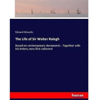 The Life of Sir Walter Ralegh: Based on contemporary documents