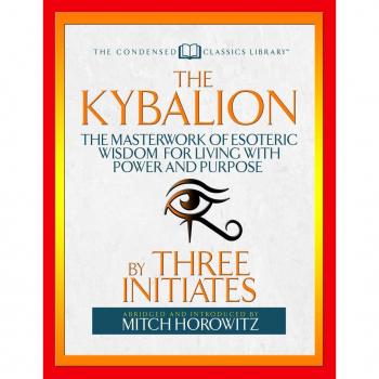 The Kybalion Condensed Classics by Mitch Horowitz