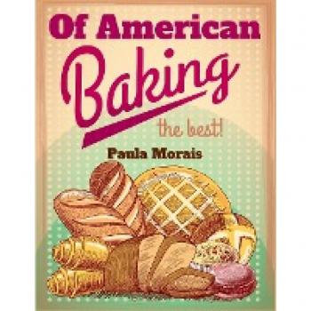 Of American Baking: A Practical Guide Covering Various Branches Of The Baking Industry, Including Cakes, Buns, And Pastry